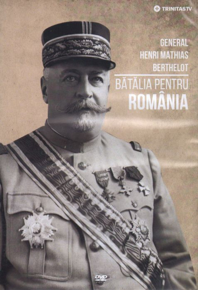 General Henri Mathias Berthelot. Bătălia pentru România - DVD