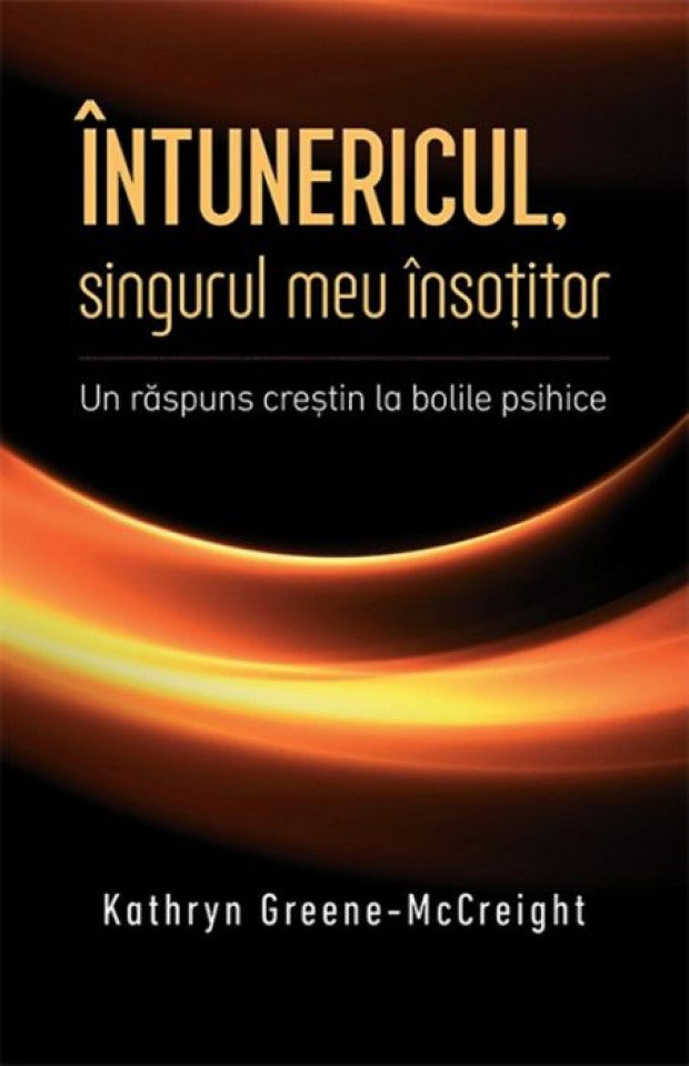 Întunericul, singurul meu însoţitor. Un răspuns creştin la bolile psihice