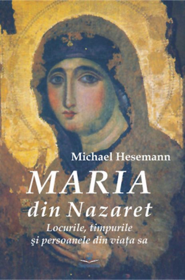 Maria din Nazaret: locurile, timpurile şi persoanele din viaţa sa