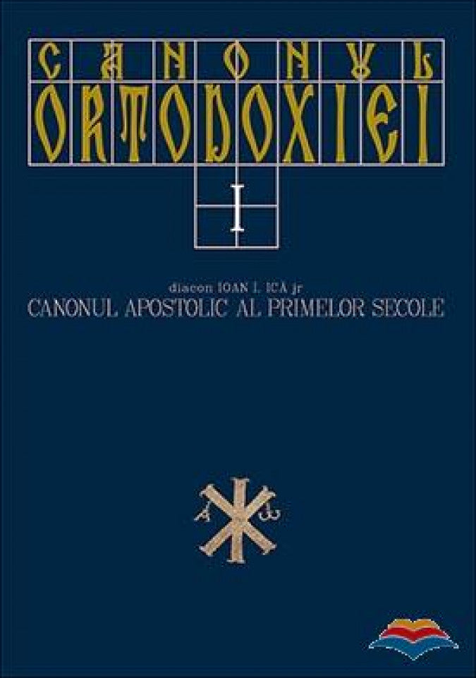 Canonul Ortodoxiei. vol. 1. Canonul apostolic al primelor secole