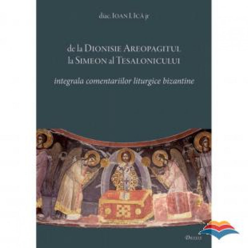 De la Dionisie Areopagitul la Simeon al Tesalonicului - Integrala comentariilor liturgice bizantine