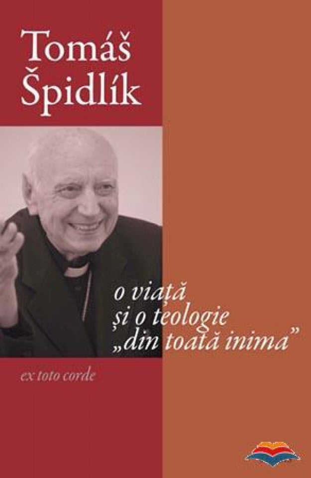 Tomas Spidlik - O viaţă şi o teologie din toată inima