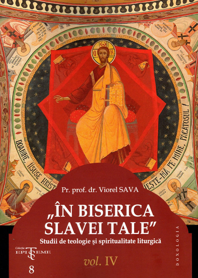 În biserica slavei Tale. Studii de teologie și spiritualitate liturgică. Voumul IV