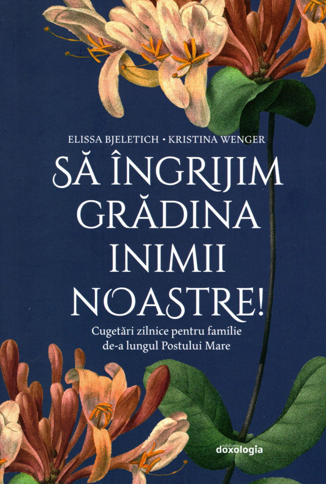 Să îngrijim grădina inimii noastre. Cugetări zilnice pentru familie de-a lungul Postului Mare