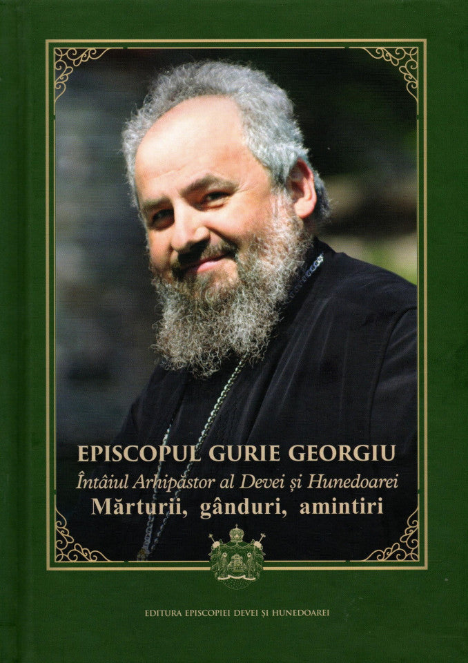 Episcopul Gurie Georgiu, Întâiul  Arhipăstor al Devei și Hunedoarei. Mărturii, gânduri, amintiri