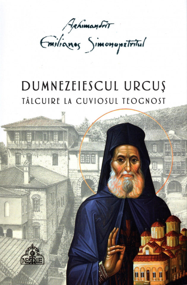 Dumnezeiescul urcuș. Tâlcuire la cuviosul Teognost (ediție necartonată)