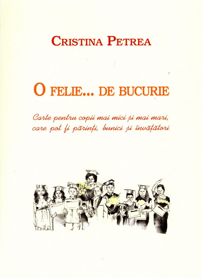 O felie... De bucurie. Carte pentru copii mai mici și mai mari, care pot fi părinți, bunici și învățători