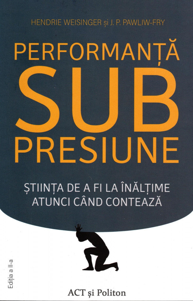 Performanță sub presiune: Știința de a fi la înălțime atunci când contează. Ediția a II-a