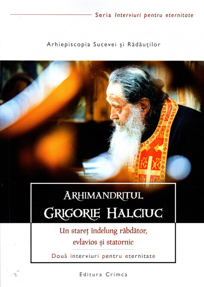 Arhimandritul Grigorie Halciuc. Un stareț îndelung răbdător, evlavios și statornic. Două interviuri pentru eternitate