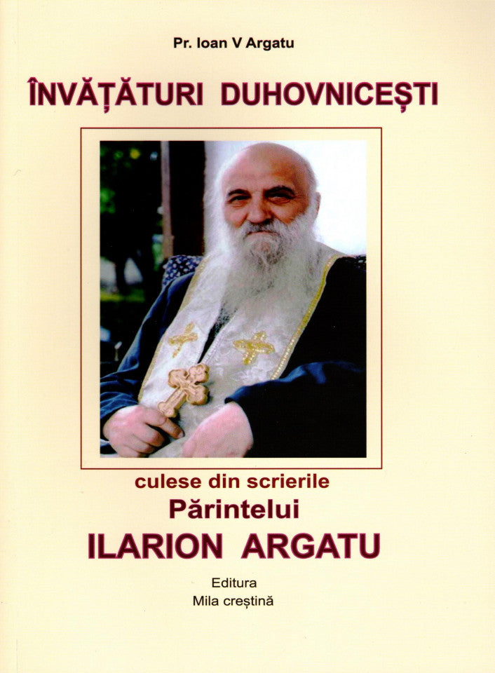 Învățături duhovnicești culese din scrierile Părintelui Ilarion Argatu