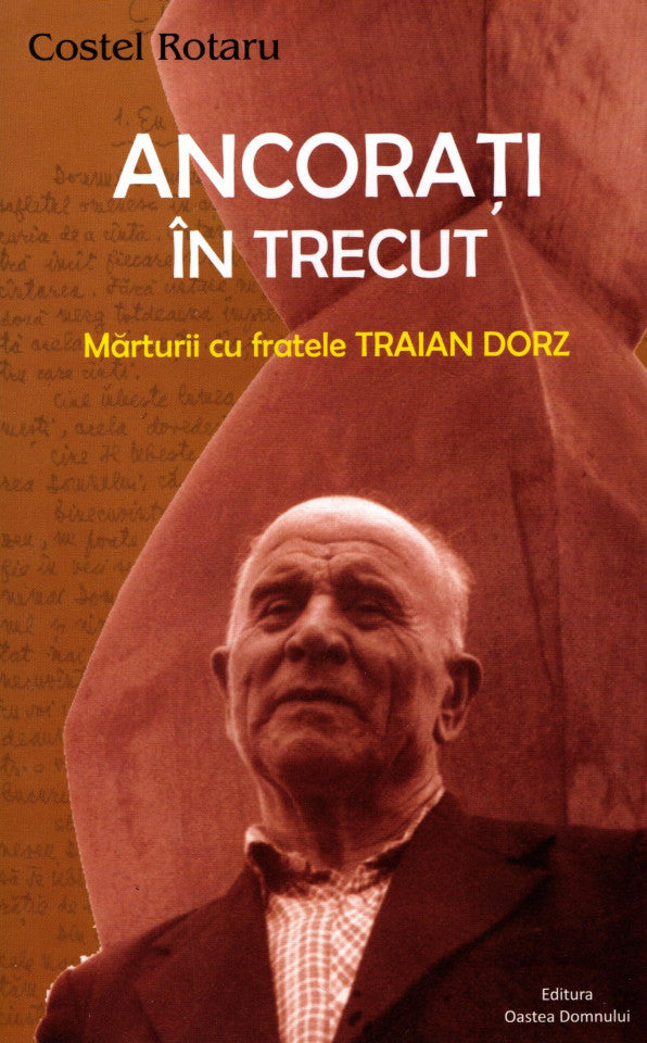 Ancorați în trecut. Mărturii cu fratele Traian Dorz