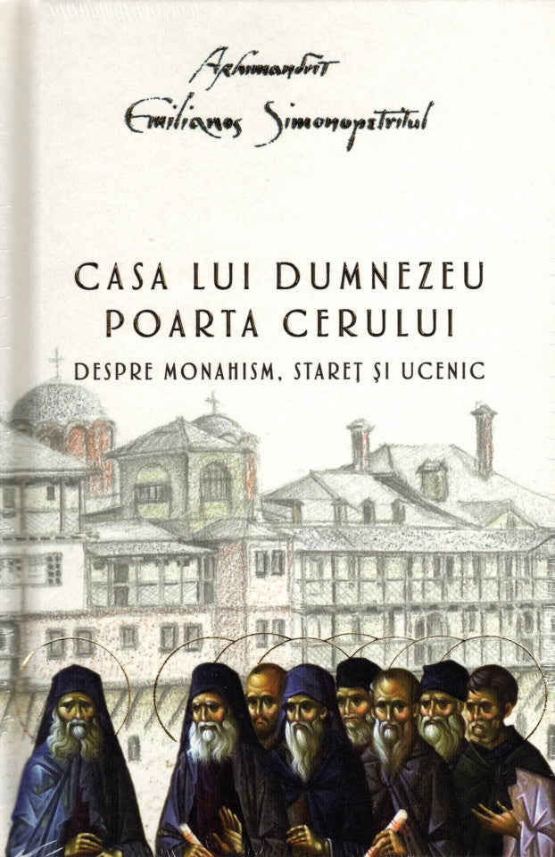 Casa lui Dumnezeu. Poarta cerului. Despre monahism, stareț și ucenic