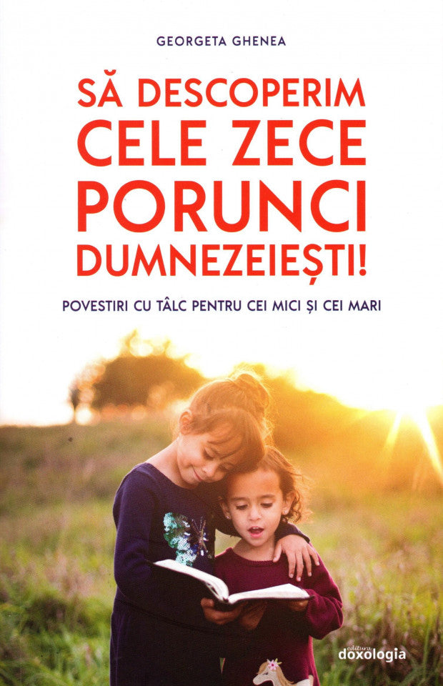 Să descoperim cele zece porunci dumnezeiești. Povestiri cu tâlc pentru cei mici și cei mari