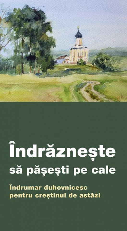 Îndrăznește să pășești pe cale. Îndrumar duhovnicesc pentru creștinul de astăzi