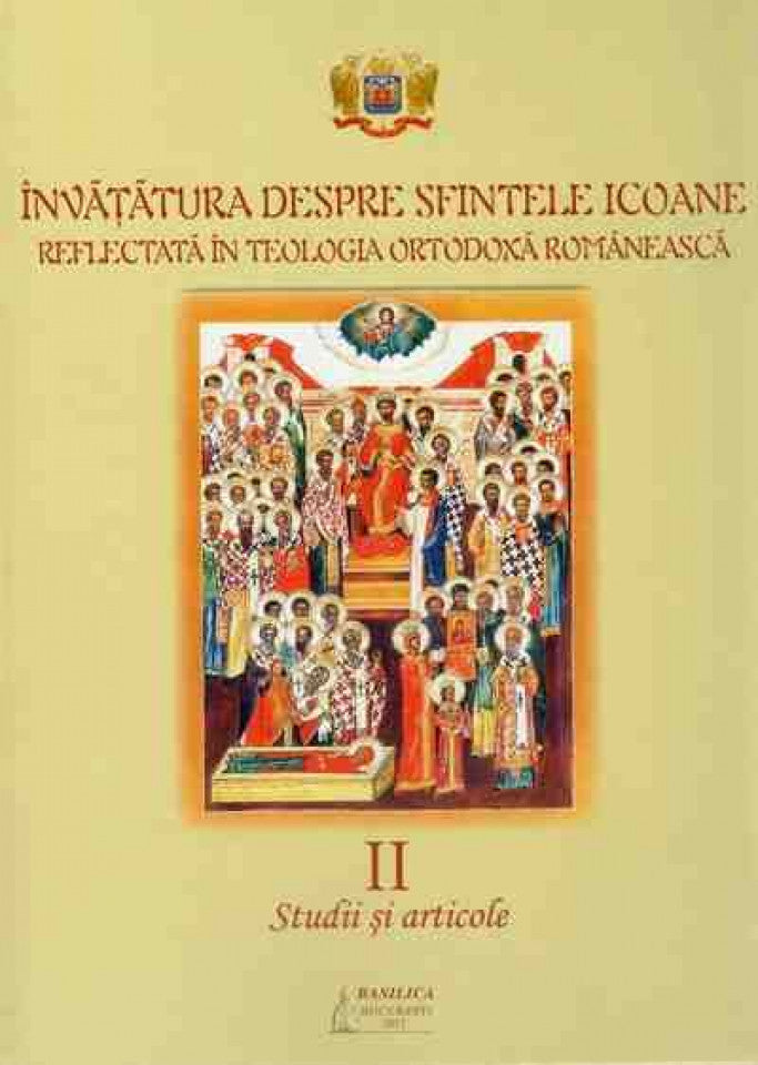 Învăţătura despre Sfintele Icoane reflectată în Teologia Ortodoxă Românească. Studii şi articole. Vol. II