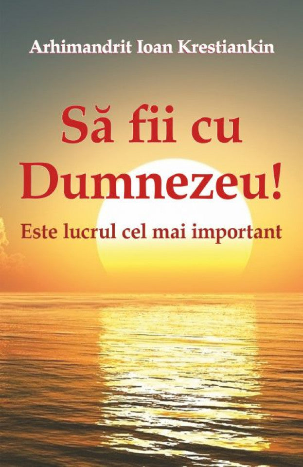 Să fii cu Dumnezeu! Este lucrul cel mai important