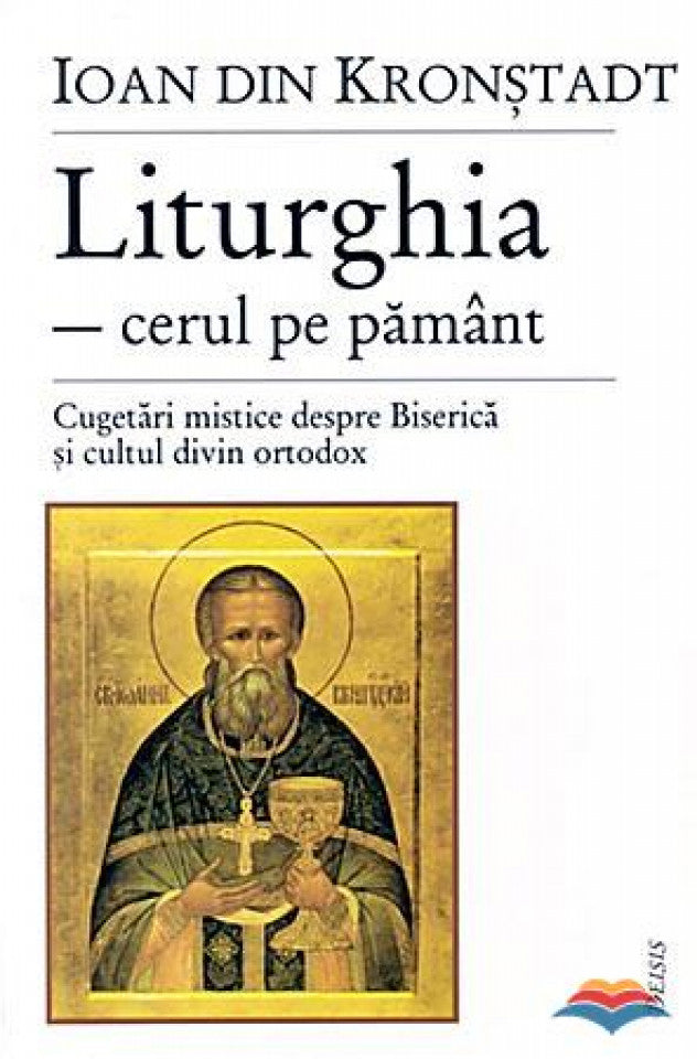 Liturghia - cerul pe pământ. Cugetări mistice despre Biserica şi cultul divin ortodox