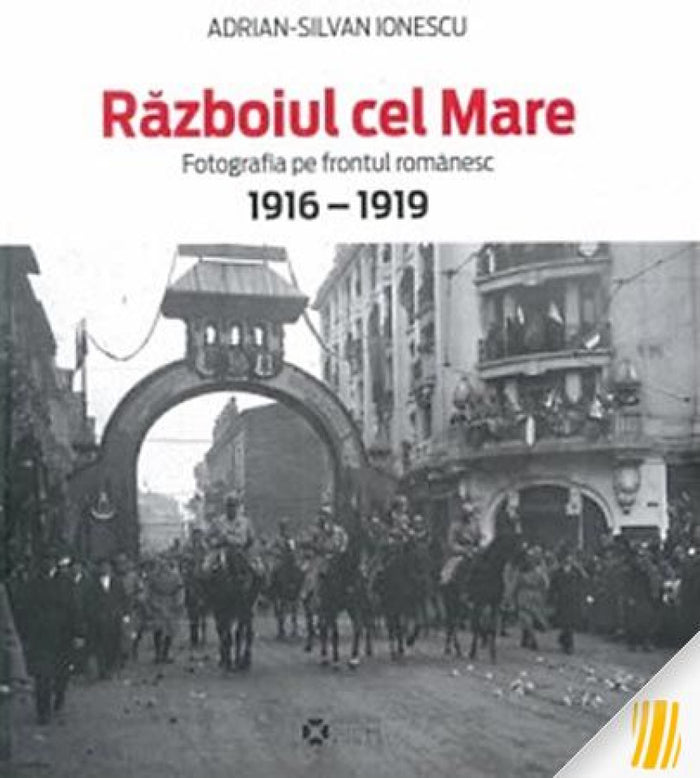 Războiul cel Mare. Fotografia pe frontul românesc 1916-1919