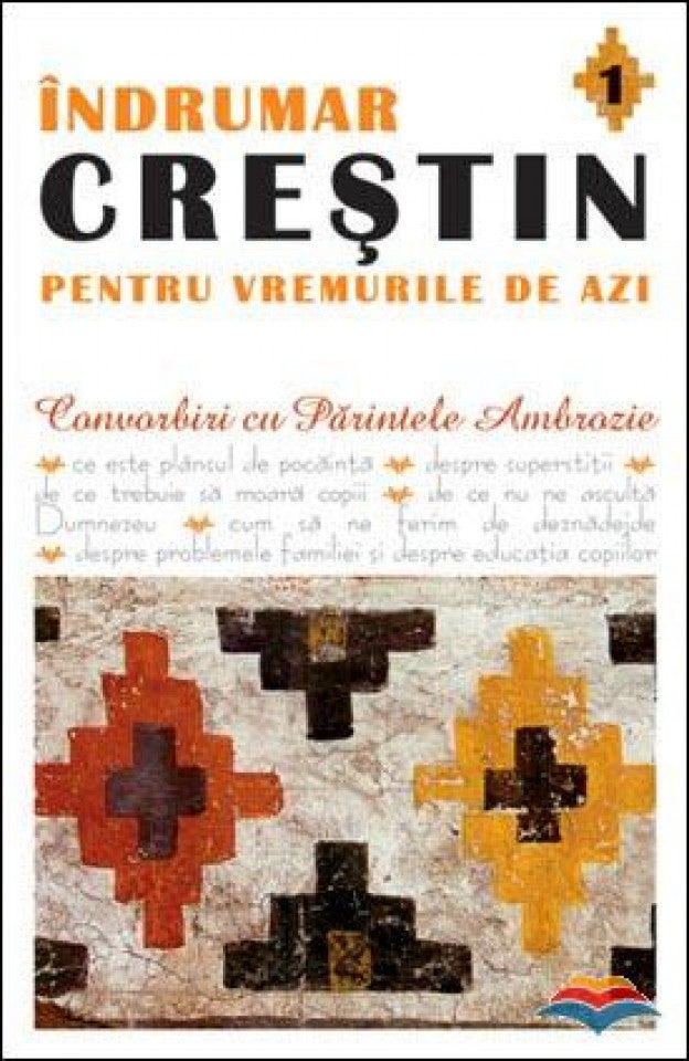 Îndrumar creștin pentru vremurile de azi. Convorbiri cu Părintele Ambrozie. vol. 1