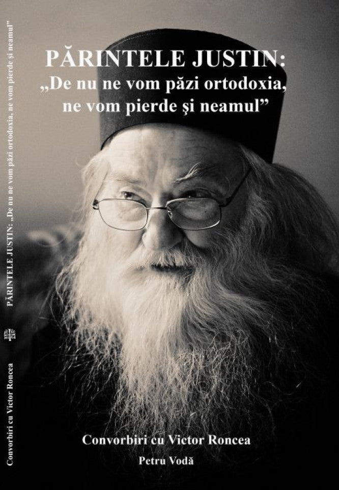 Părintele Justin: De nu ne vom păzi ortodoxia, ne vom pierde și neamul. Convorbiri cu Victor Roncea