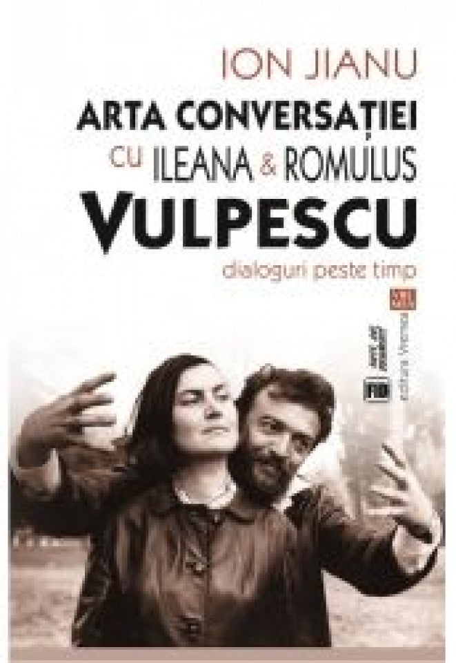 Arta conversaţiei cu Ileana & Romulus Vulpescu. Dialoguri peste timp