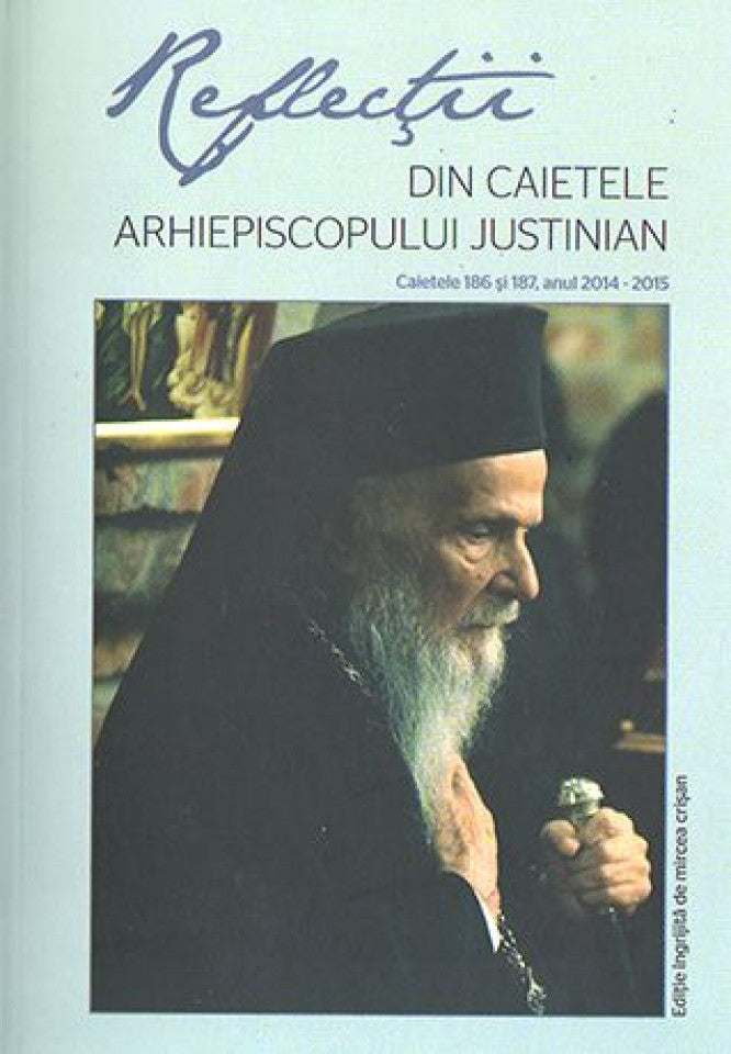 Reflecţii I. Din caietele Arhiepiscopului Justinian. Caietele 186 şi 187, anul 2014-2015