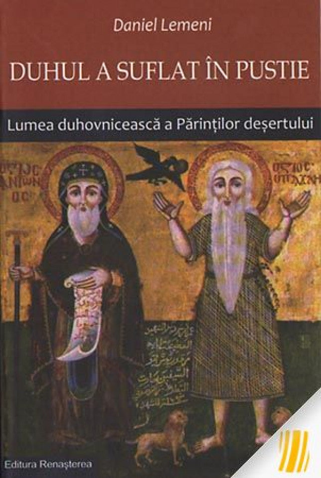 Duhul a suflat în pustie. Lumea duhovnicească a Părinţilor deşertului