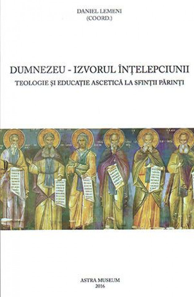 Dumnezeu - Izvorul înţelepciunii. Teologie şi educaţie ascetică la Sfinţii Părinţi