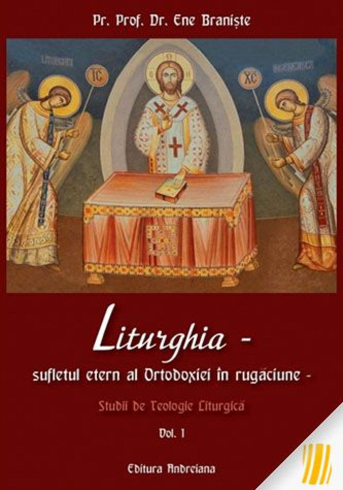 Liturghia - Sufletul etern al Ortodoxiei în rugăciune. Studii de teologie liturgică. Vol. 1