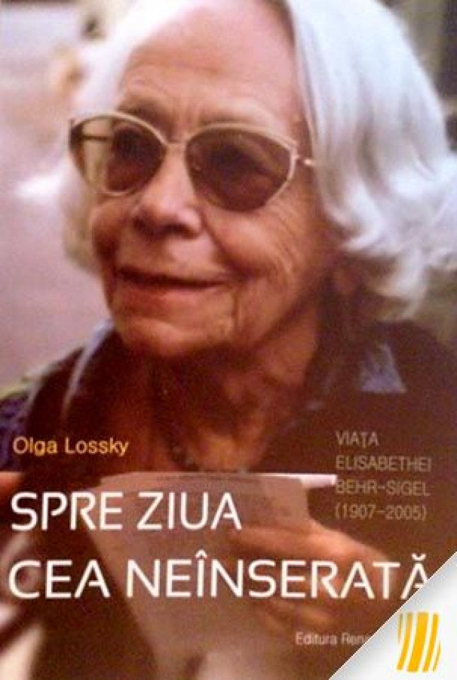 Spre ziua cea neînserată. Viaţa Elisabethei Behr-Sigel (1907-2005)