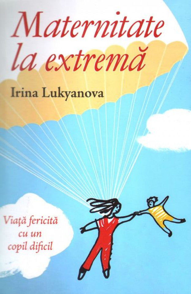 Maternitate la extremă. Viaţă fericită cu un copil dificil