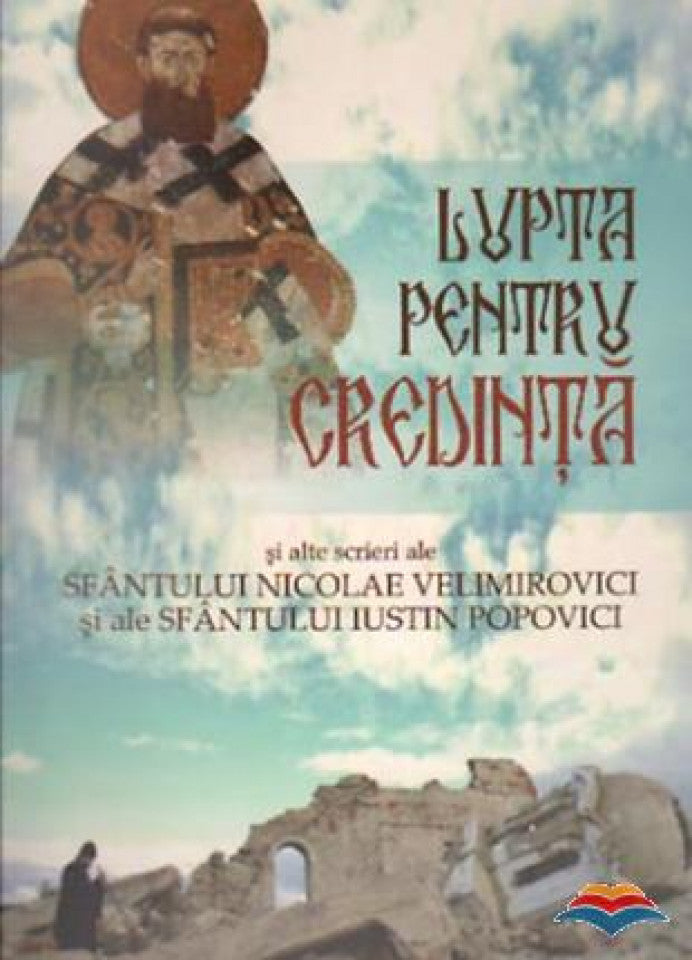 Lupta pentru credință și alte scrieri ale Sfântului Nicolae Velimirovici și ale Sfântului Iustin Popovici
