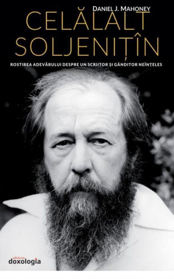 Celălalt Soljeniţîn. Rostirea adevărului despre un scriitor şi gânditor neînţeles
