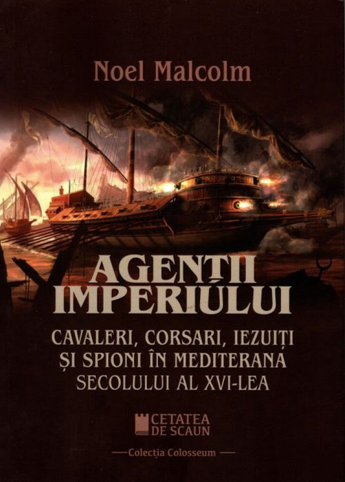 Agenții imperiului. Cavaleri, corsari, iezuiți și spioni în Mediterana secolului al XVI-lea