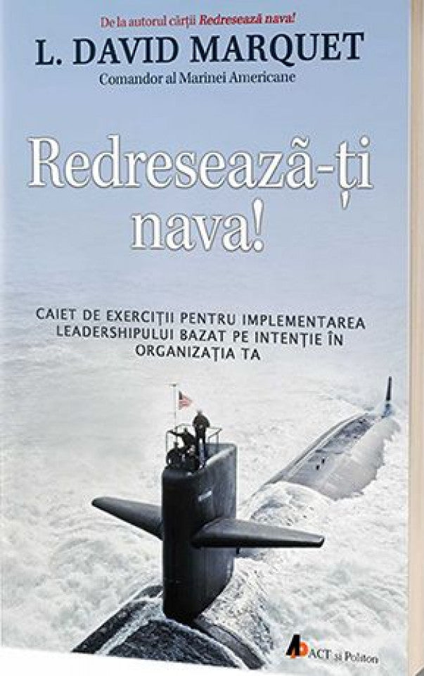 Redresează-ţi nava! Caiet de exerciţii pentru implementarea leadershipului bazat pe intenţie în organizaţia ta