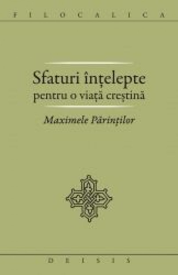 Sfaturi înţelepte pentru o viaţă creştină. Maximele Parintilor. FILOCALICA