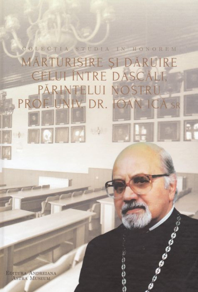 Mărturisire şi dăruire celui între Dascăli, Părintelui nostru profesor univ. dr. Ioan Ică sr.