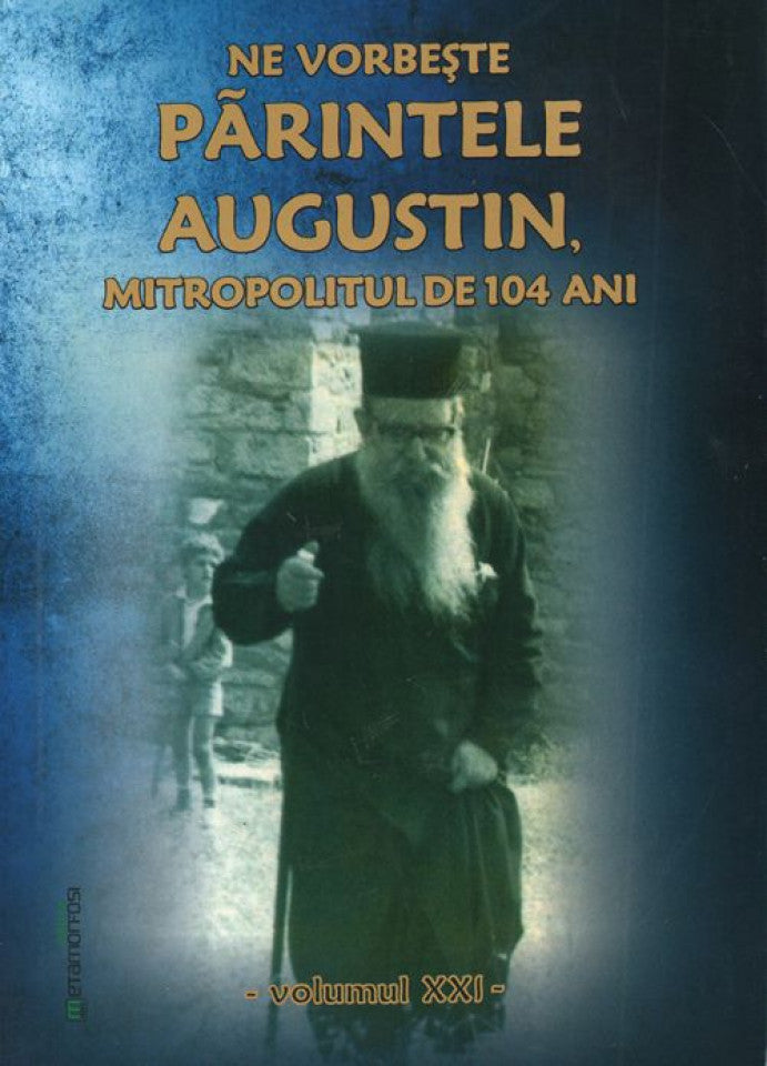 Ne vorbește părintele Augustin, Mitropolitul de 104 ani (vol. XXI)