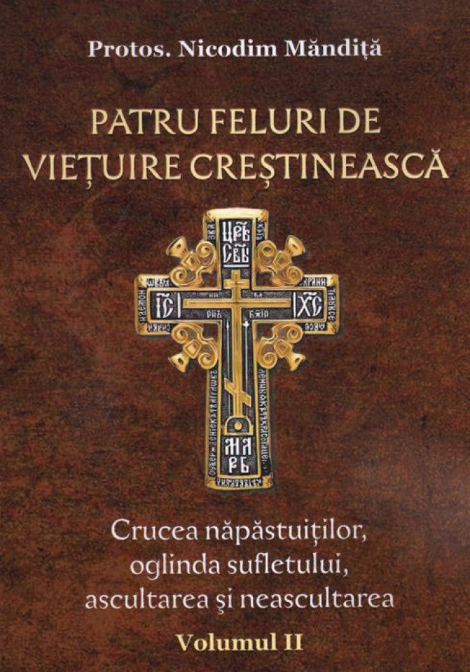 Patru feluri de viețuire creștinească. Crucea năpăstuiților, oglinda sufletului, ascultarea și neasculatrea. Vol. II