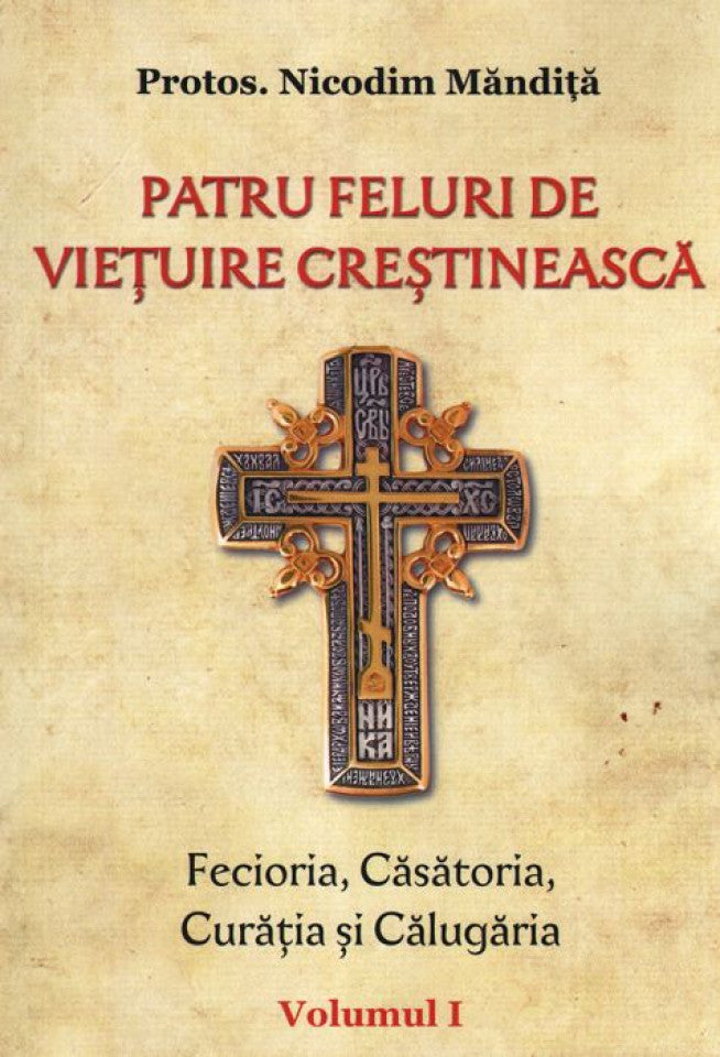 Patru feluri de viețuire creștinească. Fecioria, Căsătoria, Curăția și Călugăria. Vol. I