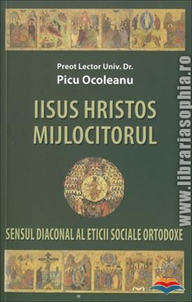 Iisus Hristos Mijlocitorul. Sensul diaconal al eticii sociale ortodoxe - REDUCERE 50