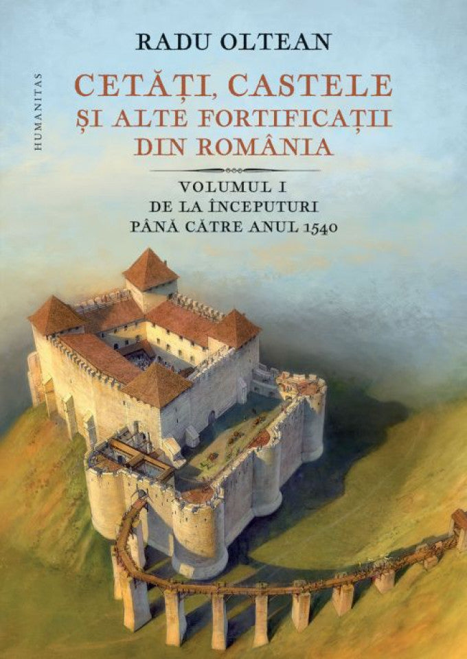 Cetăți, castele și alte fortificații din România. Volumul I – De la începuturi până către anul 1540