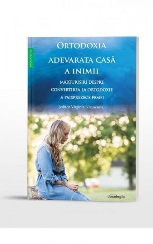 Ortodoxia - Adevărata casă a inimii. Mărtusiriri despre convertirea la Ortodoxie a paisprezece femei