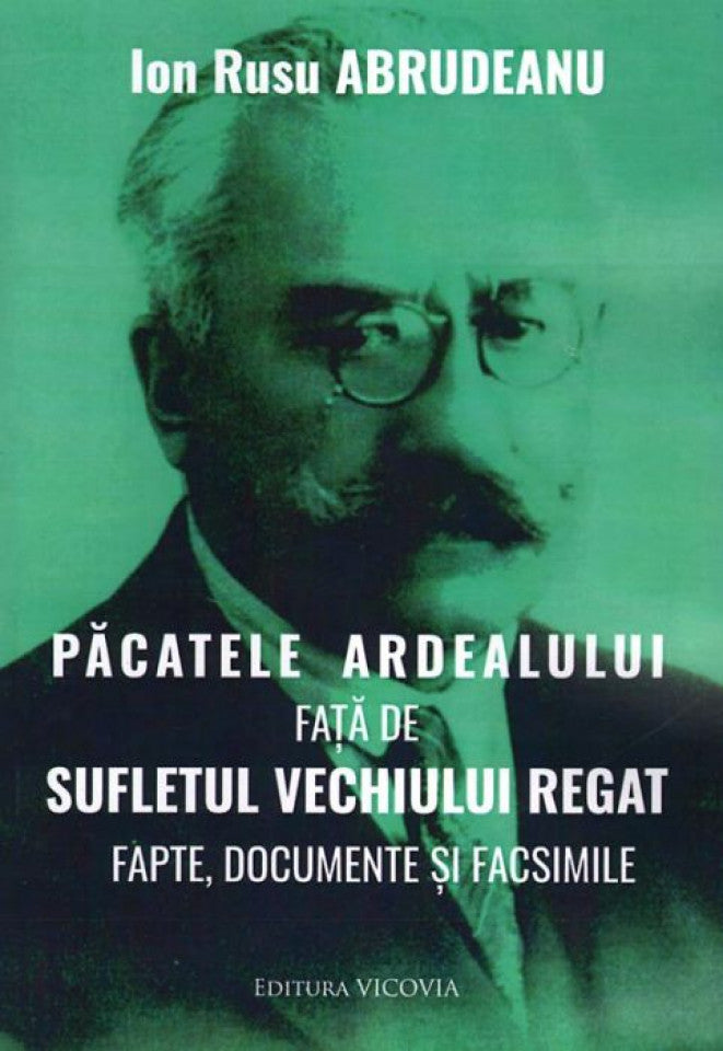 Păcatele Ardealului față de sufletul vechiului regat. Fapte, documente și facsimile