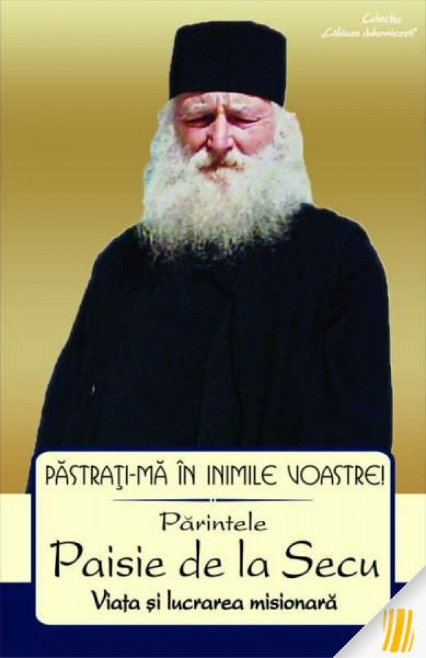 Păstraţi-mă în inimile voastre! Părintele Paisie de la Secu. Viaţa şi lucrarea misionară