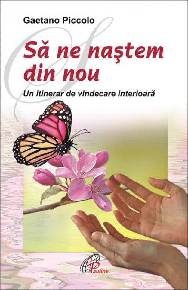 Să ne naștem din nou. Un itinerar de vindecare interioară - Piccolo, Gaetano