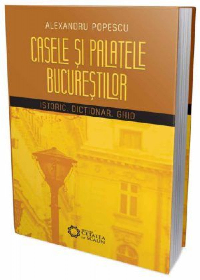 Casele şi palatele Bucureştilor. Istoric. Dicţionar. Ghid