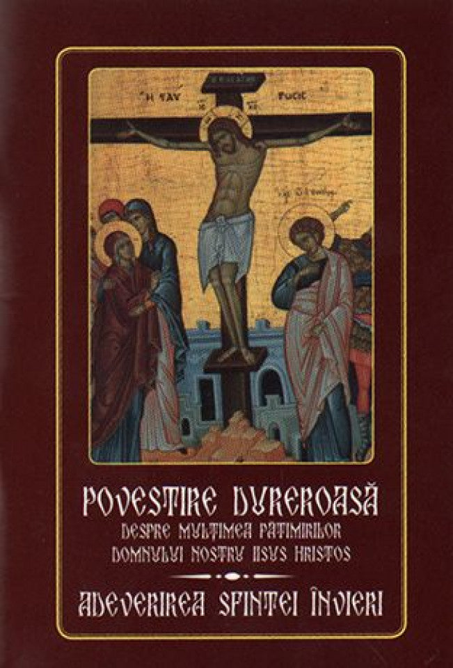 Povestire dureroasă despre mulţimea pătimirilor Domnului nostru Iisus Hristos. Adeverirea Sfintei Învieri