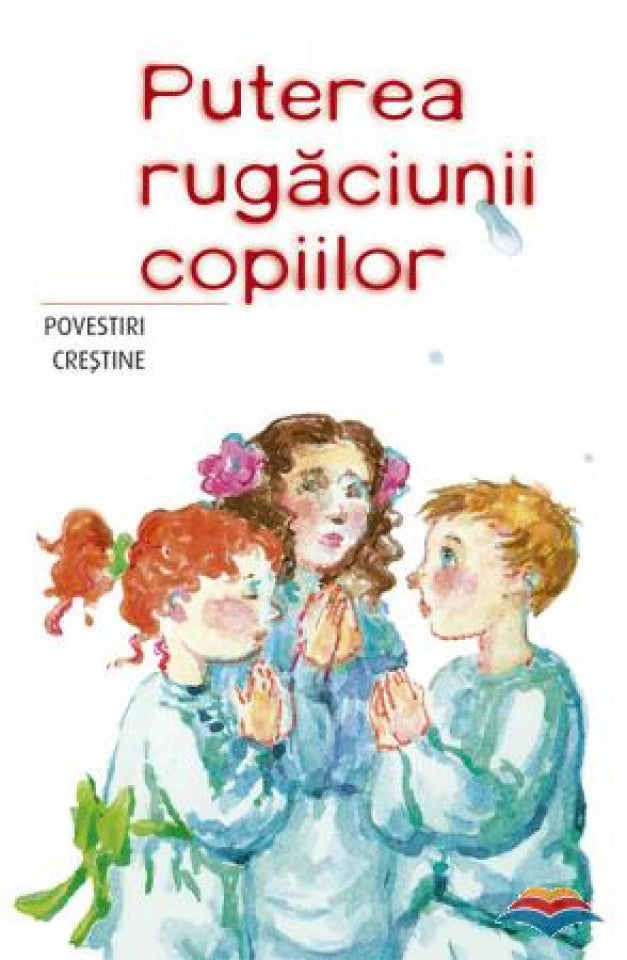 Puterea rugăciunii copiilor. Povestiri creştine