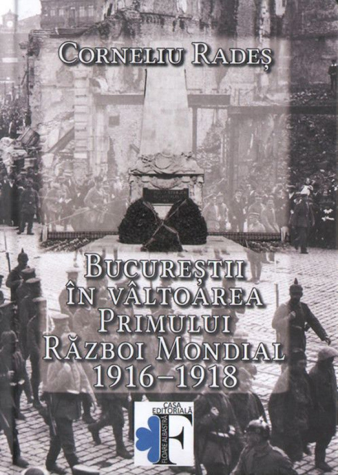 Bucureştii în vâltoarea Primului Război Mondial 1916-1918